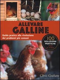 Allevare galline. Guida pratica alla risoluzione dei problemi più comuni - Librerie.coop