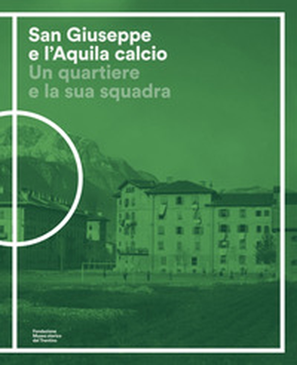 San Giuseppe e l'Aquila calcio. Un quartiere e la sua squadra - Librerie.coop