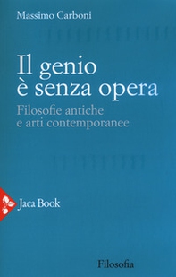 Il genio è senza opera. Filosofie antiche e arti contemporanee - Librerie.coop Il genio è senza opera. Filosofie antiche e arti contemporanee - Librerie.coop