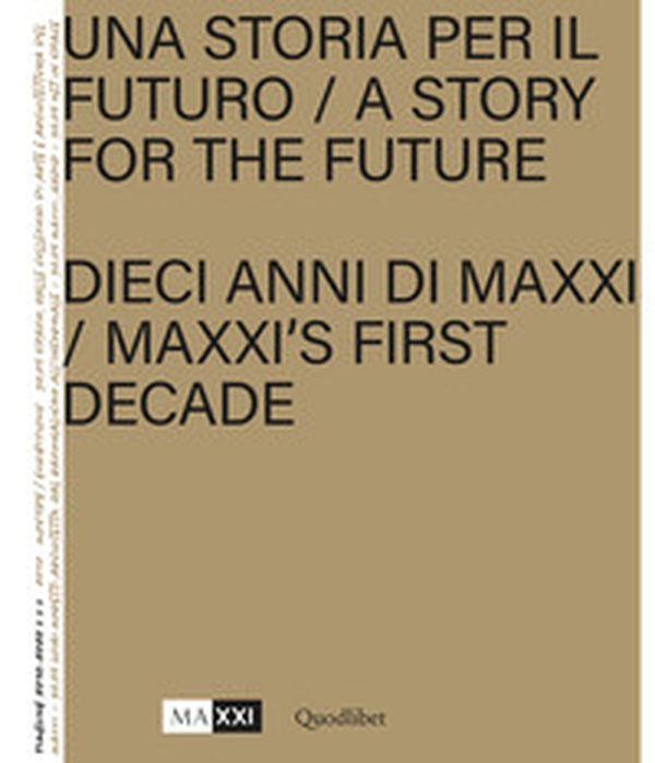 Una storia per il futuro. Dieci anni del MAXXI. Ediz. italiana e inglese - Librerie.coop