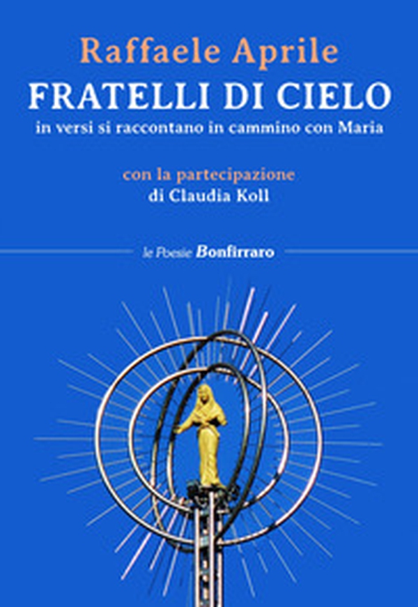 Fratelli di cielo, in versi si raccontano in cammino con Maria - Librerie.coop Fratelli di cielo, in versi si raccontano in cammino con Maria - Librerie.coop