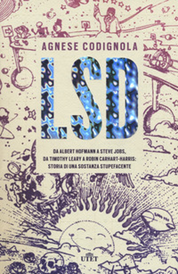 LSD. Da Albert Hofmann a Steve Jobs, da Timothy Leary a Robin Carhart-Harris: storia di una sostanza stupefacente - Librerie.coop LSD. Da Albert Hofmann a Steve Jobs, da Timothy Leary a Robin Carhart-Harris: storia di una sostanza stupefacente - Librerie.coop