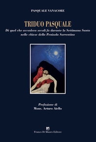Triduo pasquale. Di quel che accadeva secoli fa durante la Settimana Santa nelle chiese della Penisola Sorrentina - Librerie.coop