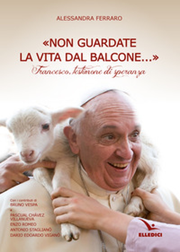 «Non guardate la vita dal balcone...». Francesco, testimone di speranza - Librerie.coop «Non guardate la vita dal balcone...». Francesco, testimone di speranza - Librerie.coop
