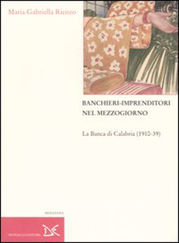 Banchieri-imprenditori nel Mezzogiorno. La Banca di Calabria (1910-39) - Librerie.coop