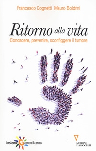 Ritorno alla vita. Conoscere, prevenire, sconfiggere il tumore - Librerie.coop
