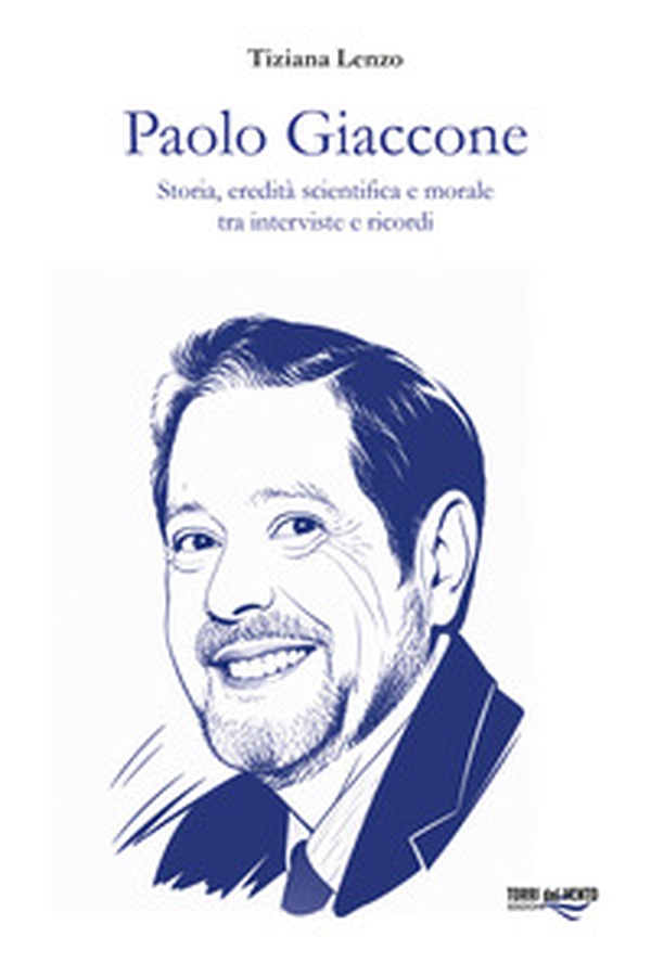 Paolo Giaccone. Storia, eredità scientifica e morale tra interviste e ricordi - Librerie.coop