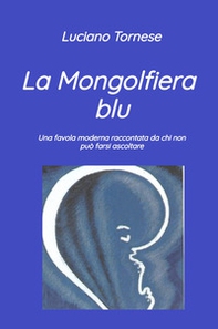 La mongolfiera blu. Una favola moderna raccontata da chi non può farsi ascoltare - Librerie.coop