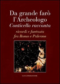 Da grande farò l'archeologo. Conticello racconta. Ricordi e fantasia fra Roma e Palermo - Librerie.coop