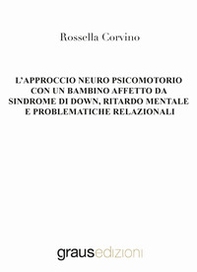 L'approccio neuro psicomotorio con un bambino affetto da Sindrome di Down, ritardo mentale e problematiche relazionali - Librerie.coop
