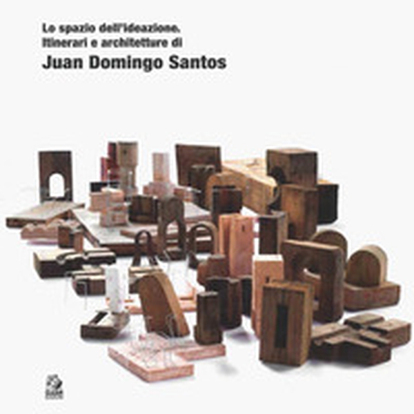 Lo spazio dell'ideazione. Itinerari e architetture di Juan Domingo Santos - Librerie.coop Lo spazio dell'ideazione. Itinerari e architetture di Juan Domingo Santos - Librerie.coop
