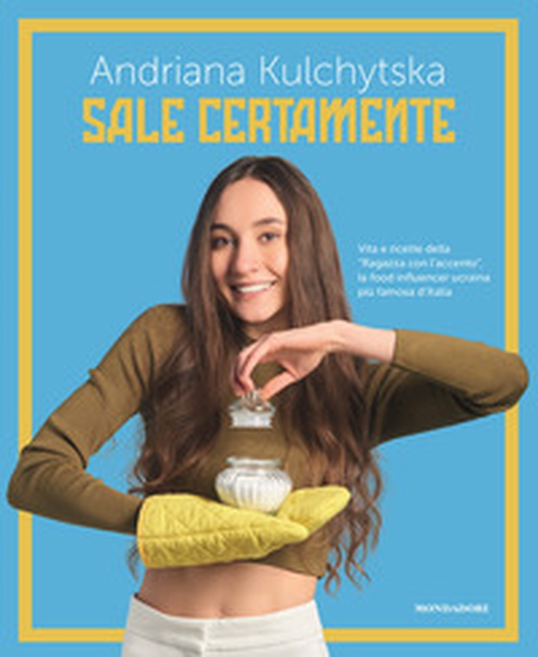 Sale certamente. Vita e ricette della «Ragazza con l'accento», la food influencer ucraina più famosa d'Italia - Librerie.coop Sale certamente. Vita e ricette della «Ragazza con l'accento», la food influencer ucraina più famosa d'Italia - Librerie.coop