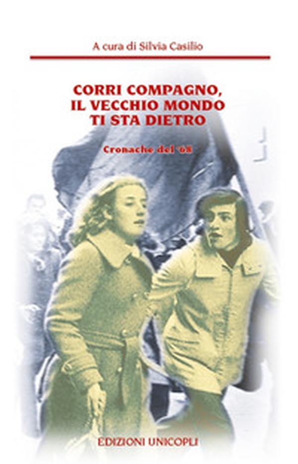 Corri compagno, il vecchio mondo ti sta dietro. Cronache del' 68 - Librerie.coop Corri compagno, il vecchio mondo ti sta dietro. Cronache del' 68 - Librerie.coop