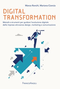 Digital transformation. Metodi e strumenti per guidare l'evoluzione digitale delle imprese attraverso design, marketing e comunicazione - Librerie.coop