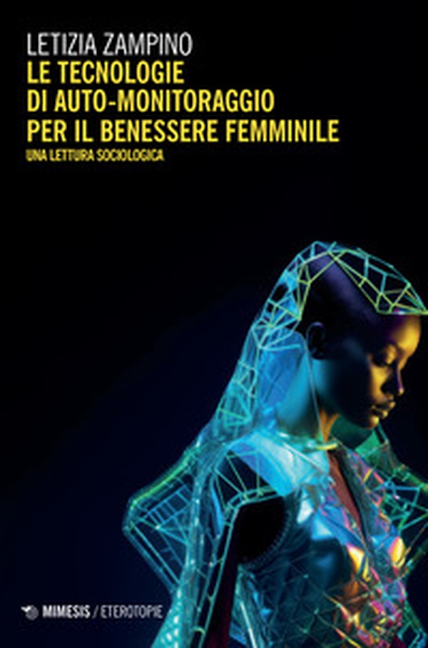 Tecnologie di auto-monitoraggio per il benessere femminile. Una lettura sociologica - Librerie.coop Tecnologie di auto-monitoraggio per il benessere femminile. Una lettura sociologica - Librerie.coop