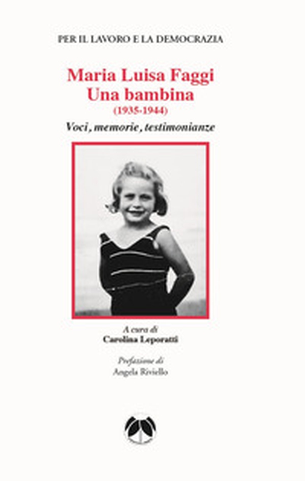 Maria Luisa Faggi. Una bambina (1935-1944). Voci, memorie, testimonianze - Librerie.coop