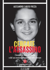 Cercate l'assassino. L'incredibile storia di Claudia e del suo assassino che nessuno volle ricercare - Librerie.coop