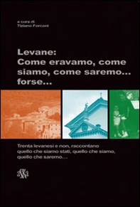 Levane. Come eravamo, come siamo, come saremo... forse - Librerie.coop