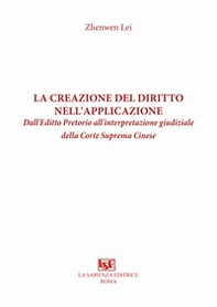 La creazione del diritto nell'applicazione. Dall'Editto Pretorio all'interpretazione giudiziale della Corte Suprema Cinese - Librerie.coop