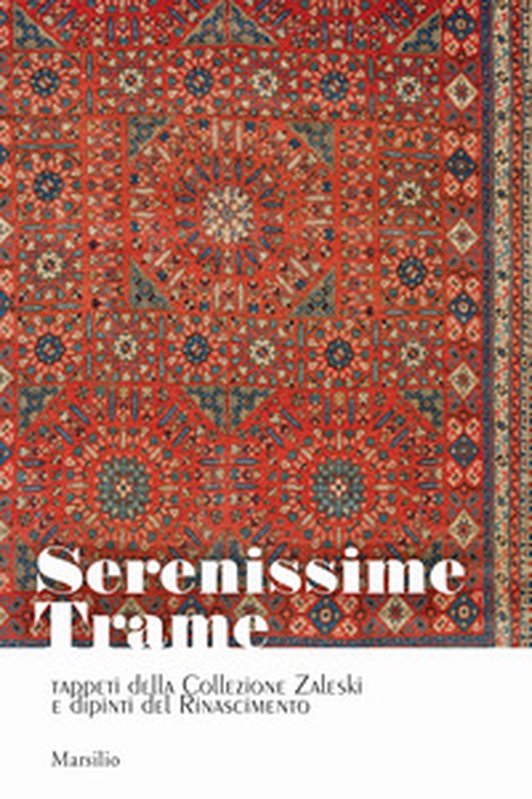 Serenissime trame. Tappeti della Collezione Zaleski e dipinti del Rinascimento - Librerie.coop Serenissime trame. Tappeti della Collezione Zaleski e dipinti del Rinascimento - Librerie.coop