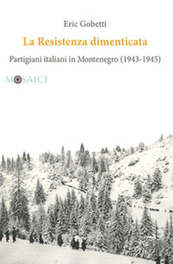 La Resistenza dimenticata. Partigiani italiani in Montenegro (1943-1945) - Librerie.coop La Resistenza dimenticata. Partigiani italiani in Montenegro (1943-1945) - Librerie.coop
