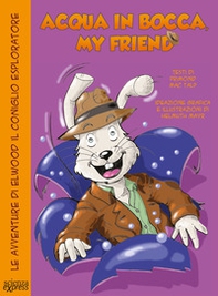 Acqua in bocca, my friend. Le avventure di Elwood il coniglio esploratore - Librerie.coop Acqua in bocca, my friend. Le avventure di Elwood il coniglio esploratore - Librerie.coop