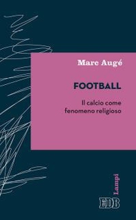 Football. Il calcio come fenomeno religioso - Librerie.coop
