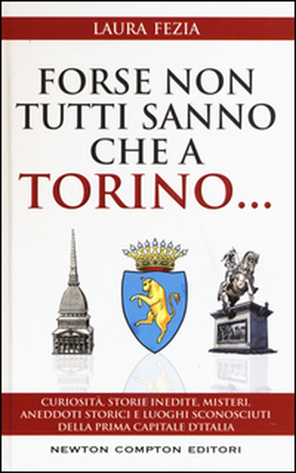 Forse non tutti sanno che a Torino... Curiosità, storie inedite, misteri, aneddoti storici e luoghi sconosciuti della prima capitale d'Italia - Librerie.coop Forse non tutti sanno che a Torino... Curiosità, storie inedite, misteri, aneddoti storici e luoghi sconosciuti della prima capitale d'Italia - Librerie.coop