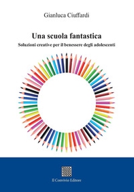 Una scuola fantastica. Soluzioni creative per il benessere degli adolescenti - Librerie.coop Una scuola fantastica. Soluzioni creative per il benessere degli adolescenti - Librerie.coop