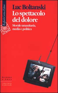 Lo spettacolo del dolore. Morale umanitaria, media e politica - Librerie.coop