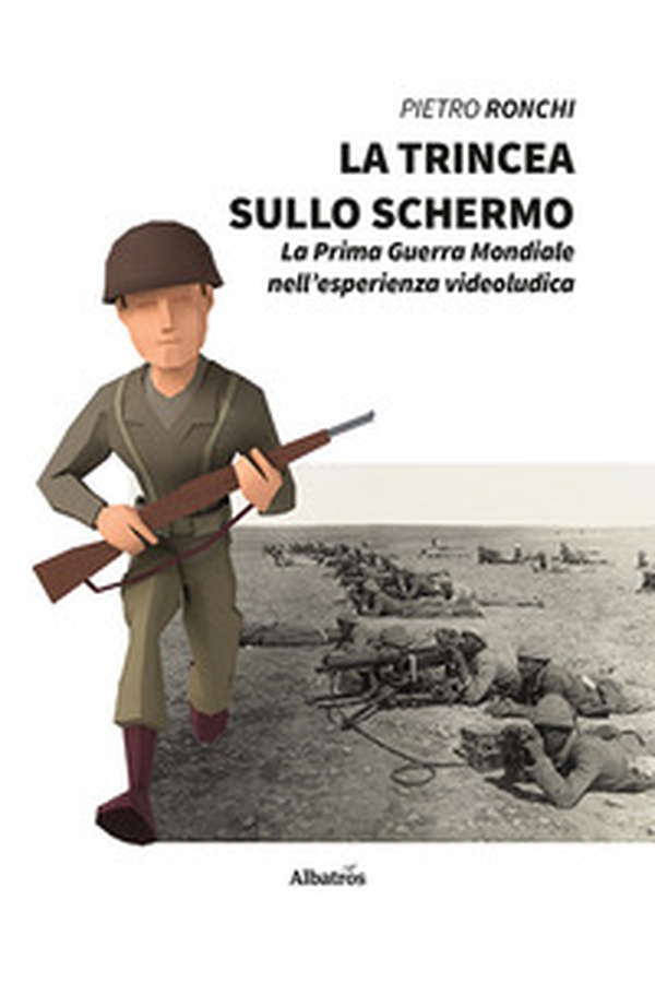 La trincea sullo schermo. La prima guerra mondiale nell'esperienza videoludica - Librerie.coop La trincea sullo schermo. La prima guerra mondiale nell'esperienza videoludica - Librerie.coop