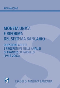 Moneta unica e riforma del sistema bancario. Questioni aperte e prospettive nelle analisi di Francesco Parrillo (1912-2003) - Librerie.coop