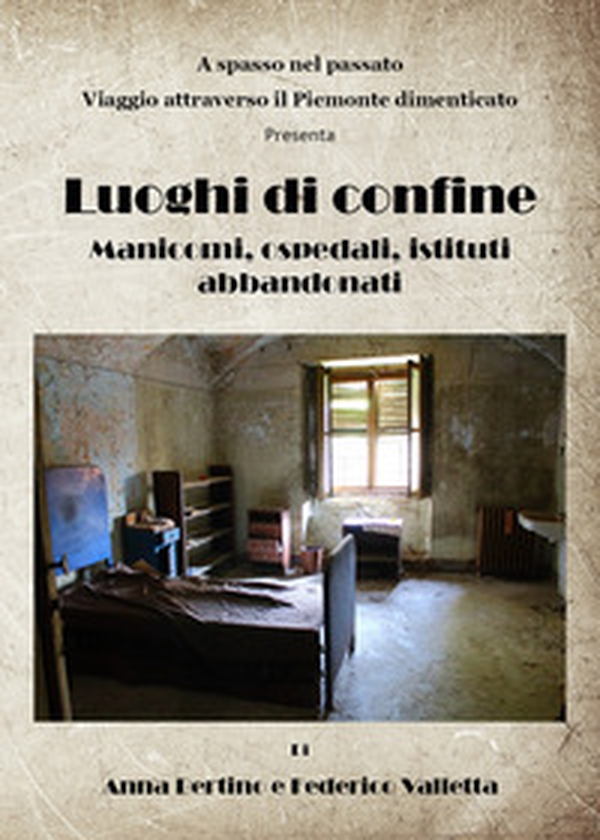 Luoghi di confine. Manicomi, ospedali, istituti abbandonati - Librerie.coop Luoghi di confine. Manicomi, ospedali, istituti abbandonati - Librerie.coop
