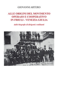 Alle origini del movimento operario e cooperativo in Friuli-Venezia Giulia. Dalle biografie di dirigenti e militanti - Librerie.coop