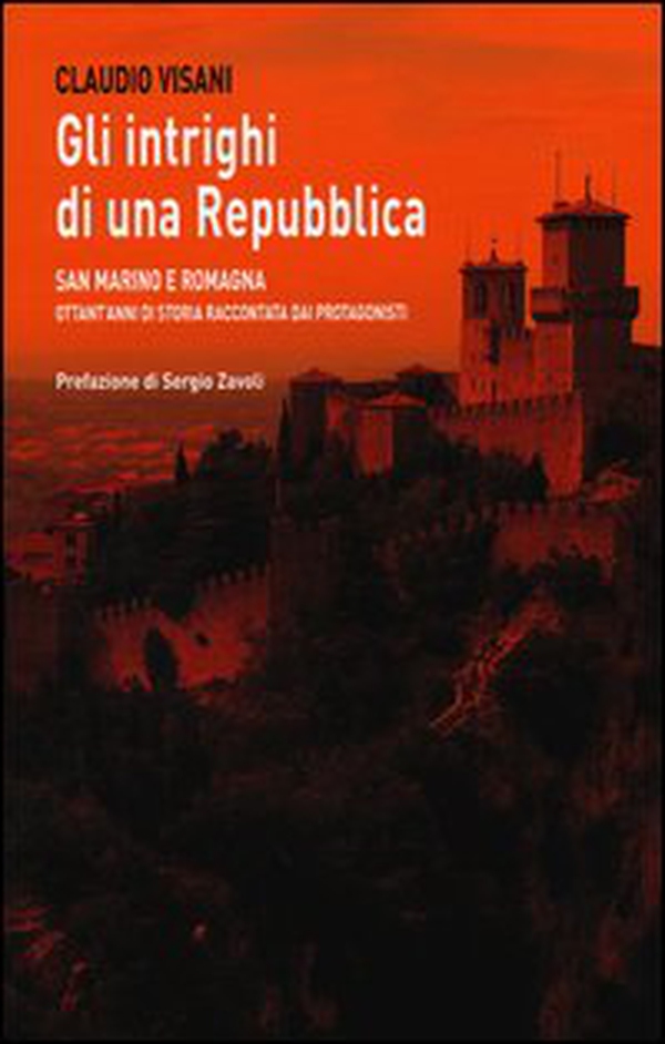 Gli intrighi di una repubblica. San Marino e Romagna. Ottant'anni di storia raccontata dai protagonisti - Librerie.coop Gli intrighi di una repubblica. San Marino e Romagna. Ottant'anni di storia raccontata dai protagonisti - Librerie.coop