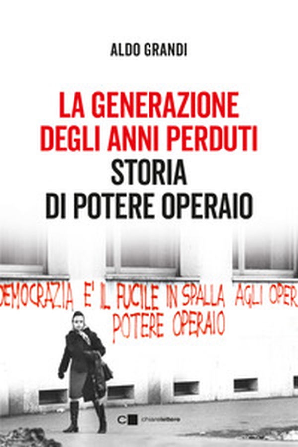 La generazione degli anni perduti. Storia di Potere Operaio - Librerie.coop La generazione degli anni perduti. Storia di Potere Operaio - Librerie.coop