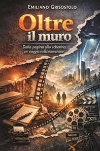 Oltre il muro. Dalla pagina allo schermo, un viaggio nella narrazione - Librerie.coop