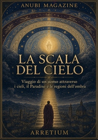 La scala del cielo. Viaggio di un uomo attraverso i cieli, il paradiso e le regioni dell'ombra - Librerie.coop