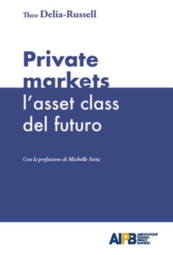 Private markets: l'asset class del futuro - Librerie.coop Private markets: l'asset class del futuro - Librerie.coop