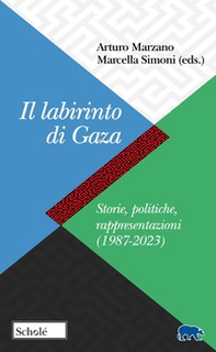 Il labirinto di Gaza. Storie, politiche, rappresentazioni (1987-2023) - Librerie.coop