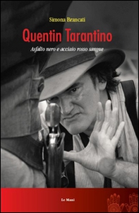 Quentin Tarantino. Asfalto nero e acciaio rosso sangue - Librerie.coop