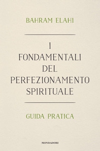 I fondamentali del perfezionamento spirituale. Guida pratica - Librerie.coop