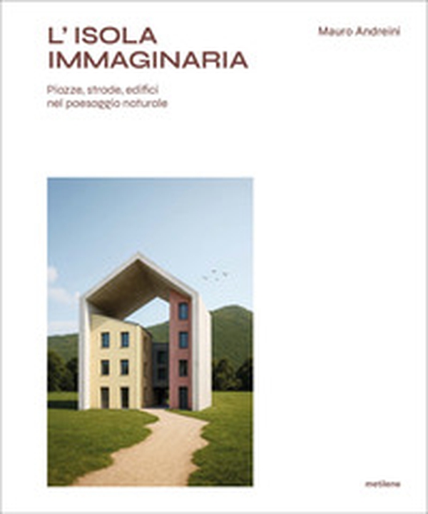 L'isola immaginaria. Piazze, strade, edifici nel paesaggio naturale - Librerie.coop