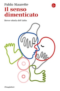 Il senso dimenticato. Breve storia del tatto - Librerie.coop Il senso dimenticato. Breve storia del tatto - Librerie.coop