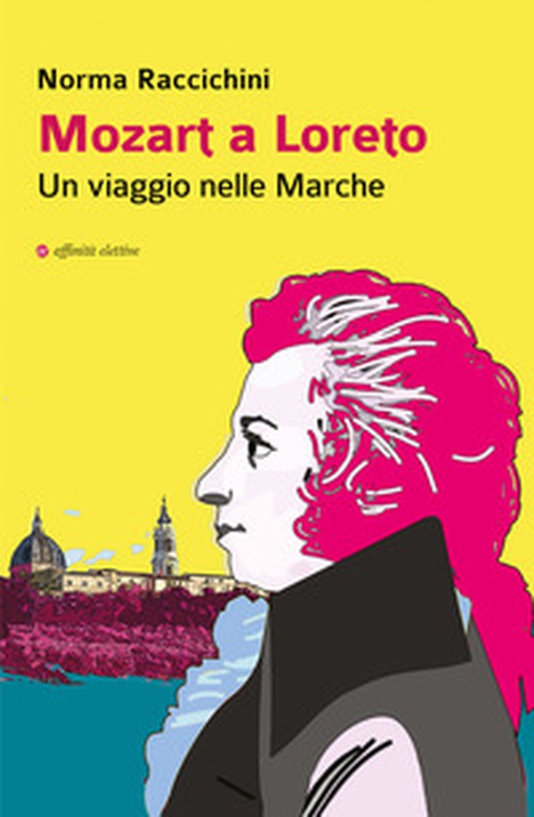 Mozart a Loreto. Un viaggio nelle Marche - Librerie.coop Mozart a Loreto. Un viaggio nelle Marche - Librerie.coop