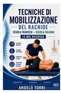 Tecniche di mobilizzazione del rachide. Scuola francese. Scuola italiana. Ultime mie ricerche - Librerie.coop