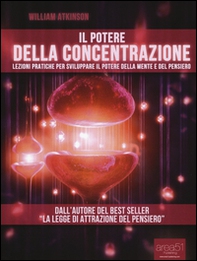 Il potere della concentrazione. Lezioni pratiche per sviluppare il potere della mente e del pensiero - Librerie.coop