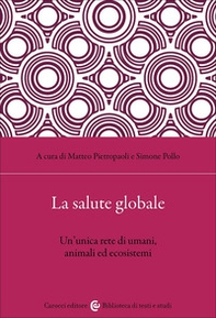 La salute globale. Un'unica rete di umani, animali ed ecosistemi - Librerie.coop