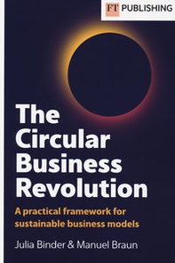 The circular business revolution. A practical framework for sustainable business models - Librerie.coop