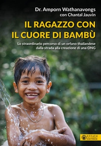 Il ragazzo con il cuore di bambù. Lo straordinario percorso di un orfano thailandese dalla strada alla creazione di una ONG - Librerie.coop Il ragazzo con il cuore di bambù. Lo straordinario percorso di un orfano thailandese dalla strada alla creazione di una ONG - Librerie.coop